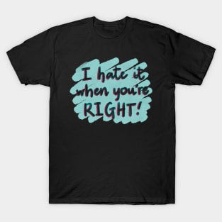 I hate it when you’re right! T-Shirt